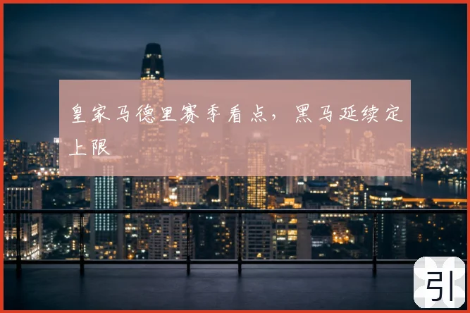 皇家马德里赛季看点，黑马延续定上限