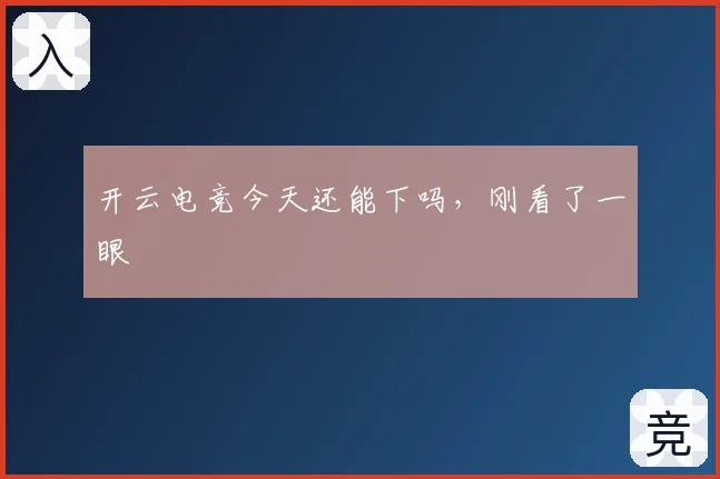 开云电竞今天还能下吗，刚看了一眼