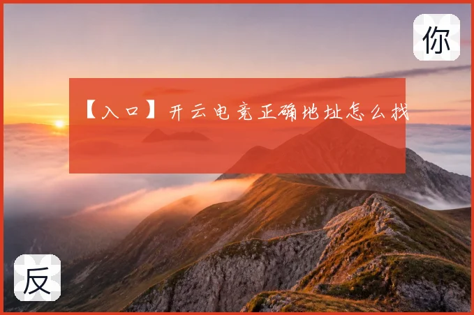 【入口】开云电竞正确地址怎么找