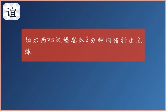 切尔西vs汉堡客队2分钟门将扑出点球